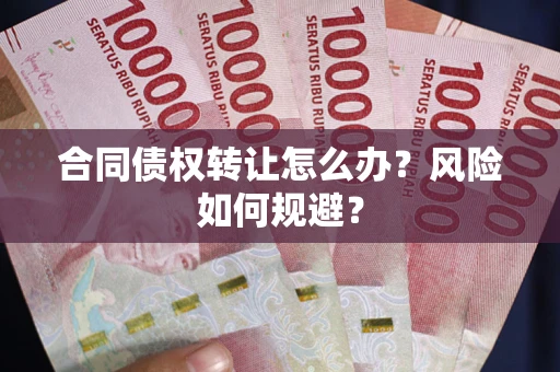 北京合同债权转让怎么办？风险如何规避？