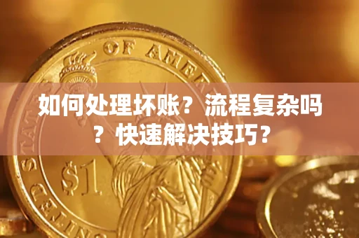 北京如何处理坏账？流程复杂吗？快速解决技巧？