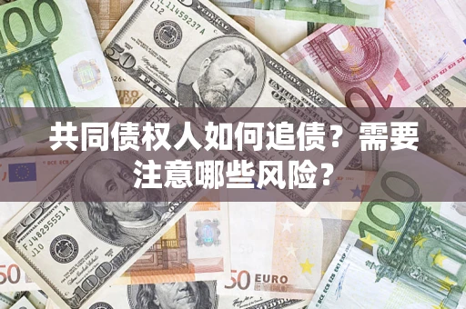 北京共同债权人如何追债？需要注意哪些风险？