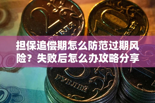 北京担保追偿期怎么防范过期风险？失败后怎么办攻略分享