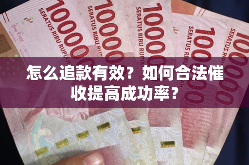 北京怎么追款有效？如何合法催收提高成功率？