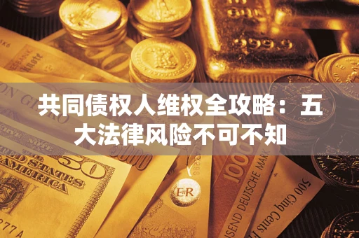 北京共同债权人维权全攻略：五大法律风险不可不知