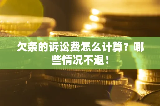 北京欠条的诉讼费怎么计算?哪些情况不退! 北京欠条的诉讼费怎么计算?哪些情况不退!