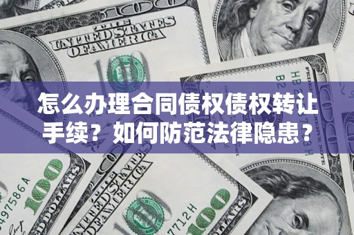 北京怎么办理合同债权债权转让手续？如何防范法律隐患？