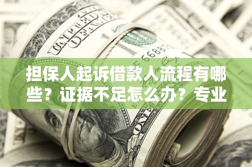 北京担保人起诉借款人流程有哪些？证据不足怎么办？专业律师解答