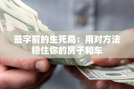 北京签字前的生死局：用对方法稳住你的房子和车