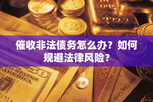 北京催收非法债务怎么办？如何规避法律风险？