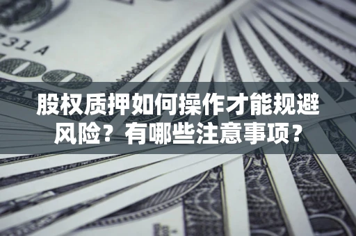 北京股权质押如何操作才能规避风险？有哪些注意事项？