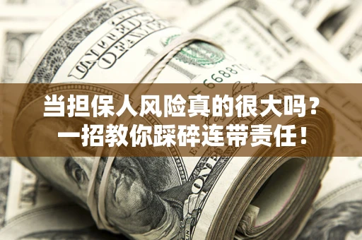 北京当担保人风险真的很大吗？一招教你踩碎连带责任！
