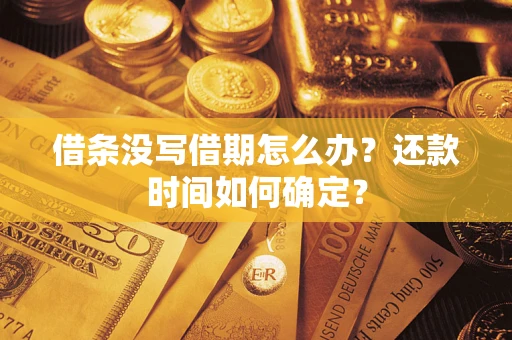 北京借条没写借期怎么办？还款时间如何确定？