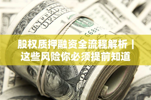 北京股权质押融资全流程解析｜这些风险你必须提前知道