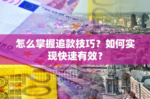 北京怎么掌握追款技巧？如何实现快速有效？