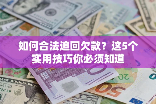 北京如何合法追回欠款？这5个实用技巧你必须知道