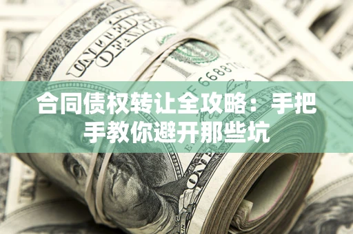 北京合同债权转让全攻略：手把手教你避开那些坑