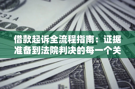 北京借款起诉全流程指南：证据准备到法院判决的每一个关键步骤