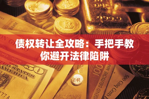北京债权转让全攻略：手把手教你避开法律陷阱