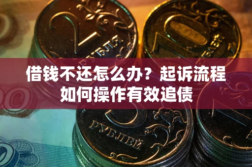 北京借钱不还怎么办？起诉流程如何操作有效追债