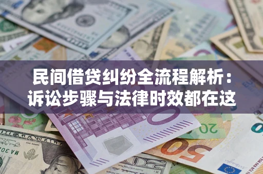 北京民间借贷纠纷全流程解析：诉讼步骤与法律时效都在这儿了