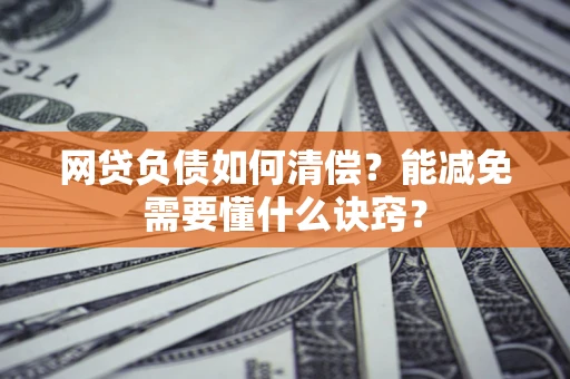 北京网贷负债如何清偿？能减免需要懂什么诀窍？
