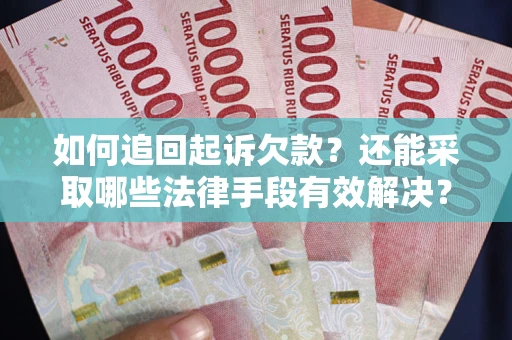 北京如何追回起诉欠款？还能采取哪些法律手段有效解决？