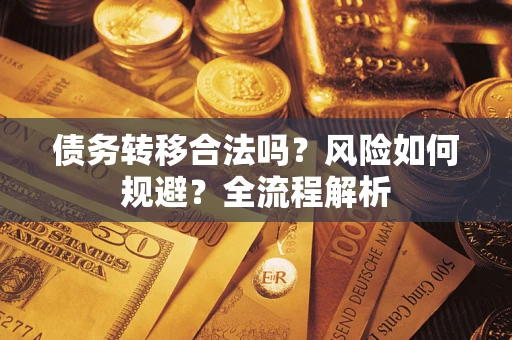 北京债务转移合法吗？风险如何规避？全流程解析