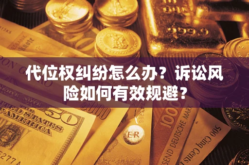 北京代位权纠纷怎么办？诉讼风险如何有效规避？