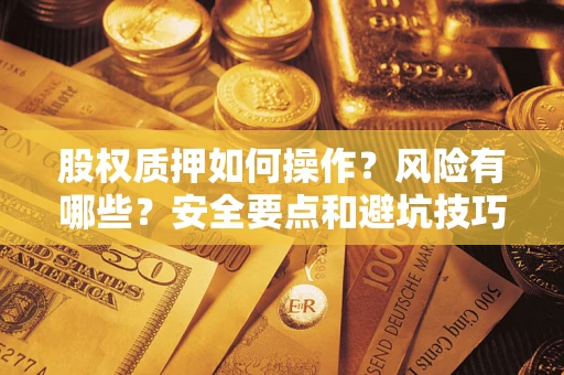 北京股权质押如何操作？风险有哪些？安全要点和避坑技巧？