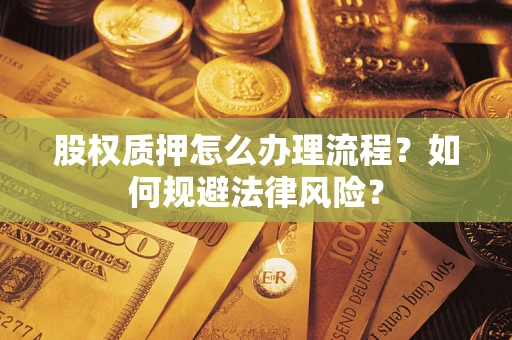 北京股权质押怎么办理流程？如何规避法律风险？