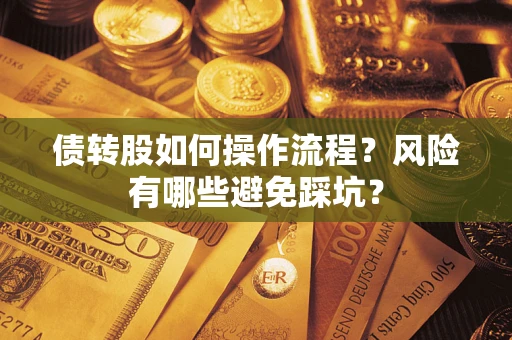 北京债转股如何操作流程?风险有哪些避免踩坑? 北京债转股如何操作流程?风险有哪些避免踩坑?