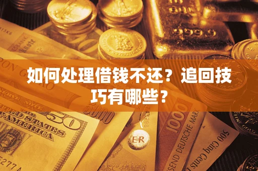 北京如何处理借钱不还？追回技巧有哪些？