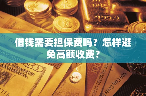北京借钱需要担保费吗？怎样避免高额收费？