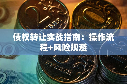 北京债权转让实战指南：操作流程+风险规避
