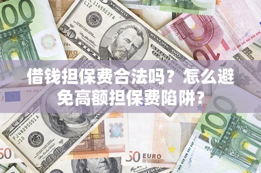 北京借钱担保费合法吗？怎么避免高额担保费陷阱？