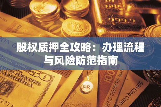 北京股权质押全攻略：办理流程与风险防范指南