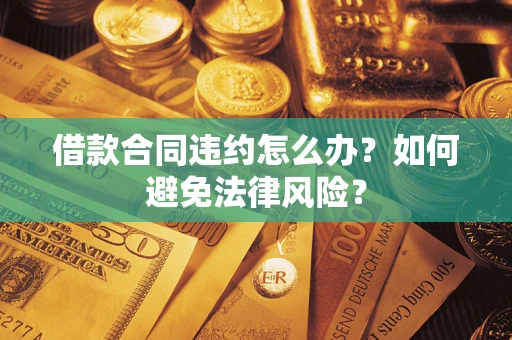 北京借款合同违约怎么办？如何避免法律风险？