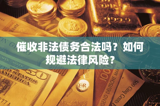 北京催收非法债务合法吗？如何规避法律风险？