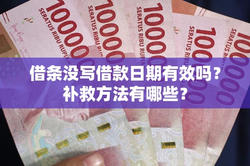 北京借条没写借款日期有效吗?补救方法有哪些? 北京借条没写借款日期有效吗?补救方法有哪些?