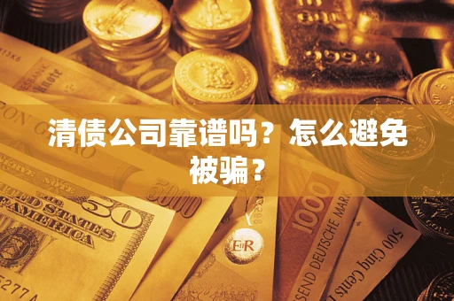 北京清债公司靠谱吗？怎么避免被骗？