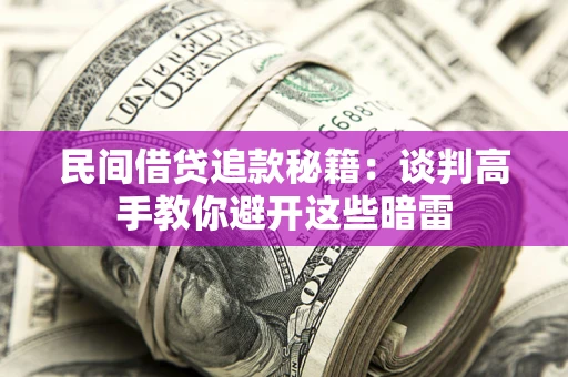 北京民间借贷追款秘籍：谈判高手教你避开这些暗雷