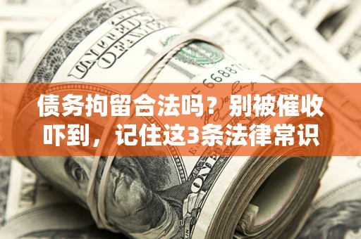北京债务拘留合法吗?别被催收吓到,记住这3条法律常识 北京债务拘留合法吗?别被催收吓到,记住这3条法律常识