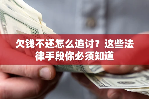 北京欠钱不还怎么追讨？这些法律手段你必须知道