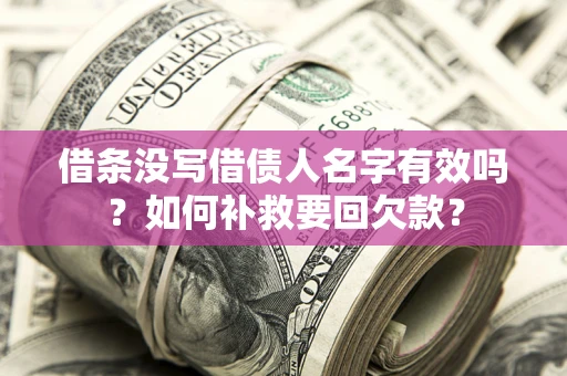 北京借条没写借债人名字有效吗？如何补救要回欠款？