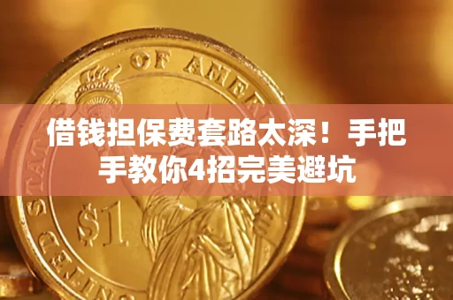 北京借钱担保费套路太深！手把手教你4招完美避坑