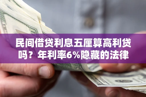 北京民间借贷利息五厘算高利贷吗？年利率6%隐藏的法律风险全解析