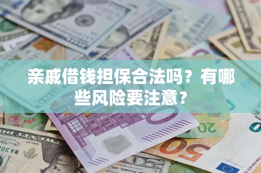 北京亲戚借钱担保合法吗？有哪些风险要注意？