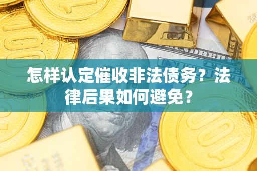北京怎样认定催收非法债务？法律后果如何避免？