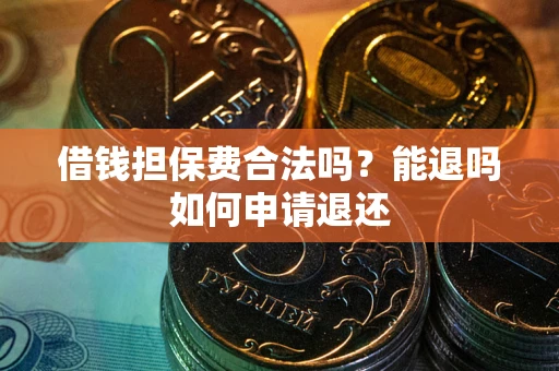 北京借钱担保费合法吗？能退吗如何申请退还