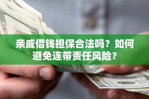 北京亲戚借钱担保合法吗？如何避免连带责任风险？