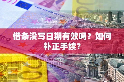 北京借条没写日期有效吗？如何补正手续？