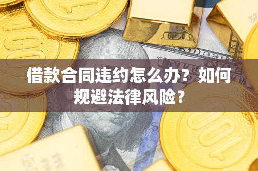 北京借款合同违约怎么办？如何规避法律风险？